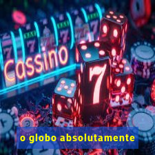 o globo absolutamente